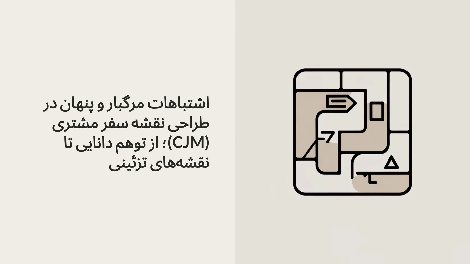 اشتباهات مرگبار و پنهان در طراحی نقشه سفر مشتری (CJM)؛ از توهم دانایی تا نقشه‌های تزئینی