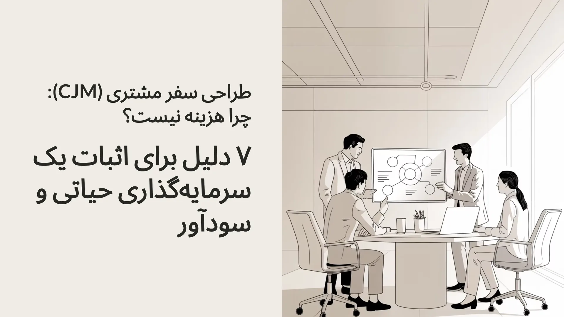 طراحی سفر مشتری (CJM): چرا هزینه نیست؟ ۷ دلیل برای اثبات یک سرمایه‌گذاری حیاتی و سودآور